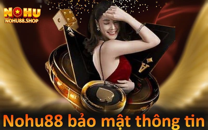 Chính sách Nohu88 bảo mật thông tin