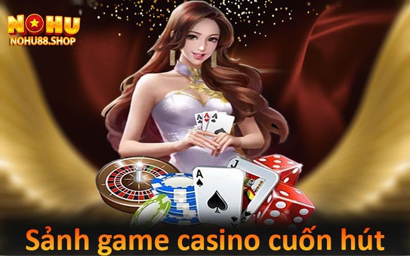 Chơi game bài casino trực tuyến cực hấp dẫn ở Nohu88