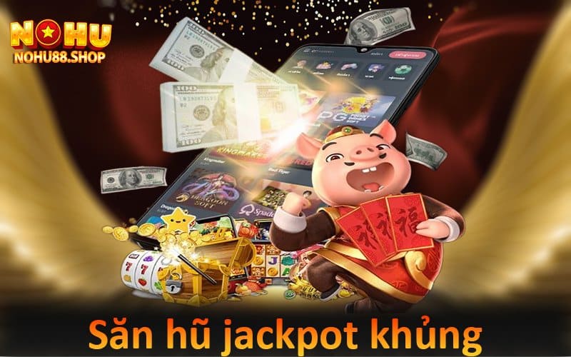 Săn hũ jackpot khủng