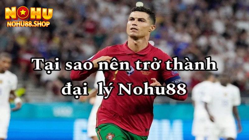 Tại sao nên trở thành đại lý Nohu88