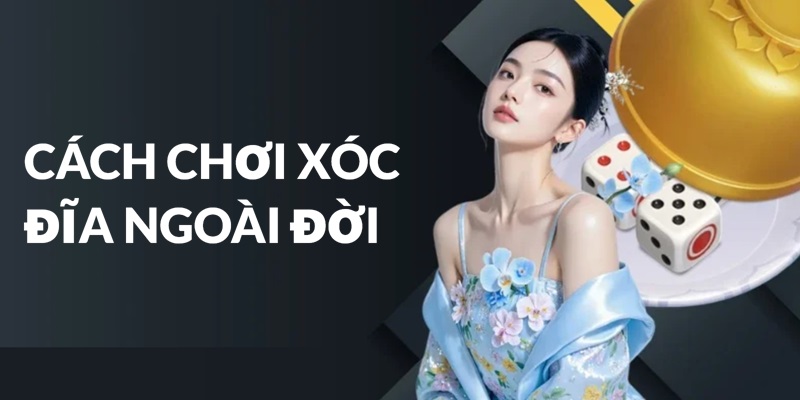 Cách chơi Xóc Đĩa ngoài đời